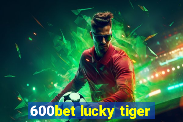 600bet lucky tiger